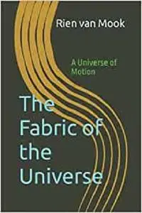 The Fabric of the Universe: A Universe of Motion