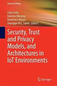 Security, Trust and Privacy Models, and Architectures in IoT Environments