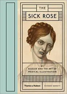 The Sick Rose: Disease and the Art of Medical Illustration