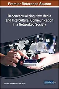 Reconceptualizing New Media and Intercultural Communication in a Networked Society