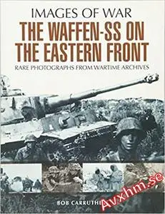 The Waffen SS on the Eastern Front: A Photographic Record of the Waffen SS in the East (Images of War)