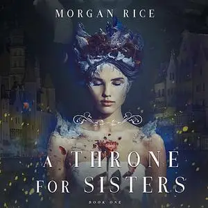 «A Throne for Sisters (Book One)» by Morgan Rice