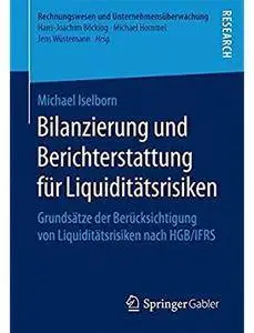 Bilanzierung und Berichterstattung für Liquiditätsrisiken: Grundsätze der Berücksichtigung von Liquiditätsrisiken nach HGB/IFRS