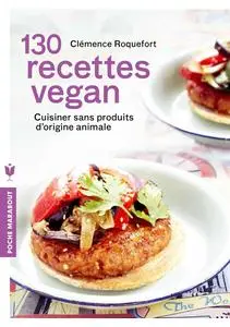 130 recettes vegan: Cuisiner sans produits d'origine animale