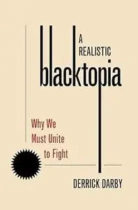 A Realistic Blacktopia: Why We Must Unite To Fight