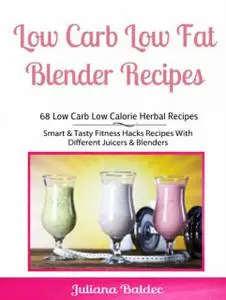 «Low Carb Low Fat Blender Recipes: 68 Low Carb Low Calorie Herbal Recipes» by Juliana Baldec