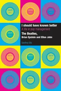 I Should Have Known Better: A Life in Pop Management--The Beatles, Brian Epstein and Elton John (repost)