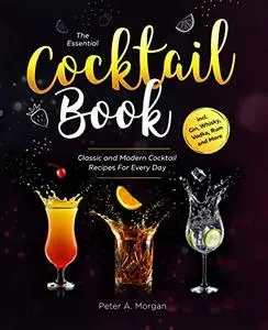 The Essential Cocktail Book: Classic and Modern Cocktail Recipes For Every Day incl. Gin, Whisky, Vodka, Rum and More