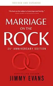 Marriage On the Rock 25th Anniversary: The Comprehensive Guide to a Solid, Healthy and Lasting Marriage