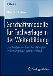 Geschäftsmodelle für Fachverlage in der Weiterbildung: Eine Analyse auf Basis berufsbegleitender Angebote in Deutschland