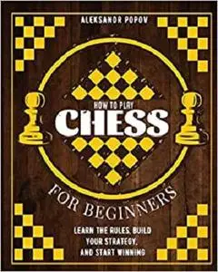 How to Play Chess for Beginners: Learn the Rules, Build Your Strategy, and Start Winning