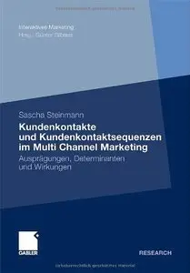 Kundenkontakte und Kundenkontaktsequenzen im Multi Channel Marketing: Ausprägungen, Determinanten und Wirkungen