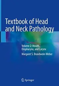 Textbook of Head and Neck Pathology Volume 2: Mouth, Oropharynx, and Larynx (Repost)