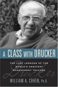 A Class with Drucker: The Lost Lessons of the World's Greatest Management Teacher