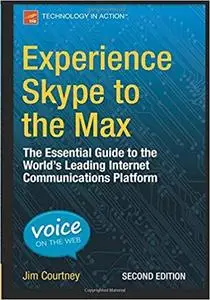 Experience Skype to the Max: The Essential Guide to the World's Leading Internet Communications Platform (2nd Edition)