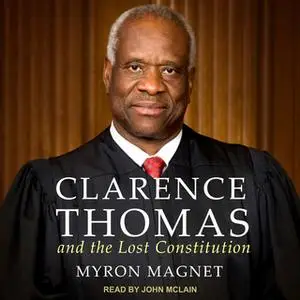 «Clarence Thomas and the Lost Constitution» by Myron Magnet