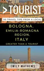 Greater Than a Tourist – Bologna, Emilia-Romagna Region, Italy: 50 Travel Tips from a Local (Greater Than a Tourist Italy)
