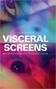 Visceral Screens: Mediation and Matter in Horror Cinema