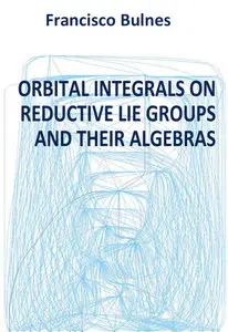 "Orbital Integrals on Reductive Lie Groups and Their Algebras" by Francisco Bulnes