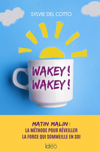 Wakey ! wakey ! matin malin : la méthode pour réveiller la force qui sommeille en soi - Sylvie del Cotto