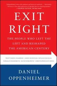 «Exit Right: The People Who Left the Left and Reshaped the American Century» by Daniel Oppenheimer