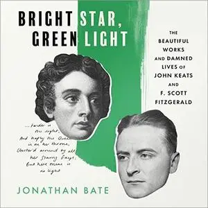 Bright Star, Green Light: The Beautiful and Damned Lives of John Keats and F. Scott Fitzgerald [Audiobook]