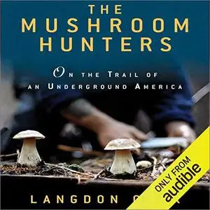 The Mushroom Hunters: On the Trail of an Underground America [Audiobook]