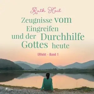 «ERlebt - Band 1: Zeugnisse vom Eingreifen und der Durchhilfe Gottes heute» by Ruth Heil