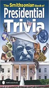 The Smithsonian Book of Presidential Trivia