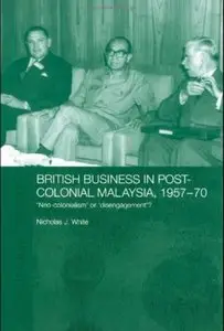 British Business in Post-Colonial Malaysia, 1957-70: Neo-colonialism or Disengagement?