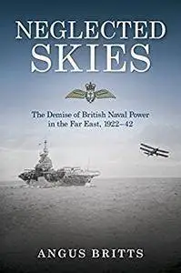 Neglected Skies: The Demise of British Naval Power in the Far East, 1922–42