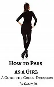 How to Pass as a Girl: A Guide for Cross-Dressers