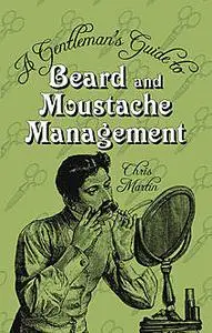 «A Gentleman's Guide to Beard & Moustache Management» by Chris Martin