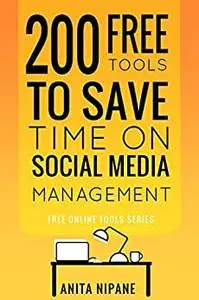 200 Free Tools to Save Time on Social Media Managing: 2021: Boost Your Social Media Results & Reduce Your Hours