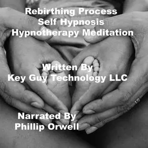 «Rebirthing Process Self Hypnosis Hypnotherapy Meditation» by Key Guy Technology LLC