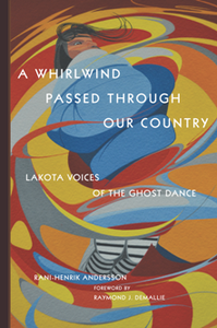 A Whirlwind Passed Through Our Country : Lakota Voices of the Ghost Dance