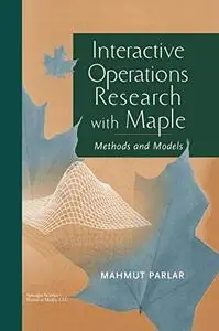 Interactive Operations Research with Maple: Methods and Models