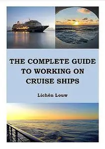 «The Complete Guide to Working on Cruise Ships» by Lichén Louw