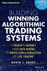 Building Algorithmic Trading Systems, + Website: A Trader's Journey From Data Mining to Monte Carlo Simulation to Live Trading
