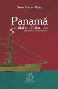 «Panamá. Capital de Colombia. Historias de una propuesta» by Óscar Alarcón Núñez