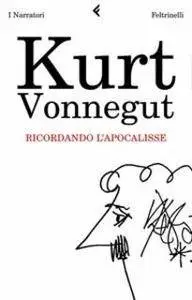 Kurt Vonnegut - Ricordando l’apocalisse. E altri scritti nuovi e inediti sulla guerra e sulla pace