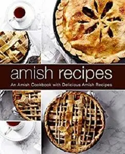 Amish Recipes: An Amish Cookbook with Delicious Amish Recipes (2nd Edition)