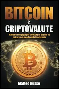 Bitcoin e Criptovalute: Manuale completo per investire in Bitcoin ed entrare nel mondo della Blockchain