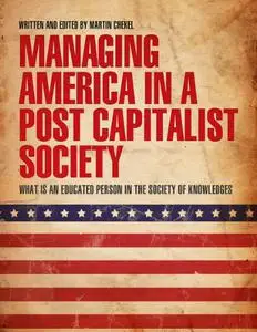 Managing America in a Post Capitalist Society “What is an Educated Person in the Society of Knowledges”