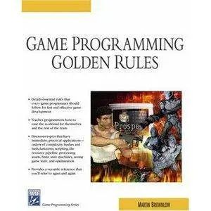 Game Programming Golden Rules (Charles River Media Game Development) by Martin Brownlow [Repost]