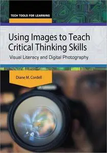 Using Images to Teach Critical Thinking Skills: Visual Literacy and Digital Photography