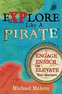 Explore Like a Pirate: Gamification and Game-Inspired Course Design to Engage, Enrich and Elevate Your Learners