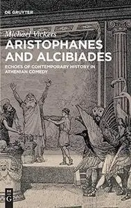 Aristophanes and Alcibiades: Echoes of Contemporary History in Athenian Comedy
