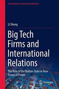 Big Tech Firms and International Relations: The Role of the Nation-State in New Forms of Power