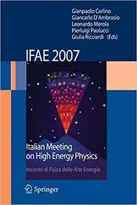 I.F.A.E. 2007: Incontri di Fisica delle Alte Energie Italian Meeting on High Energy Physics